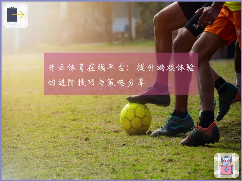 开云体育在线平台：提升游戏体验的进阶技巧与策略分享