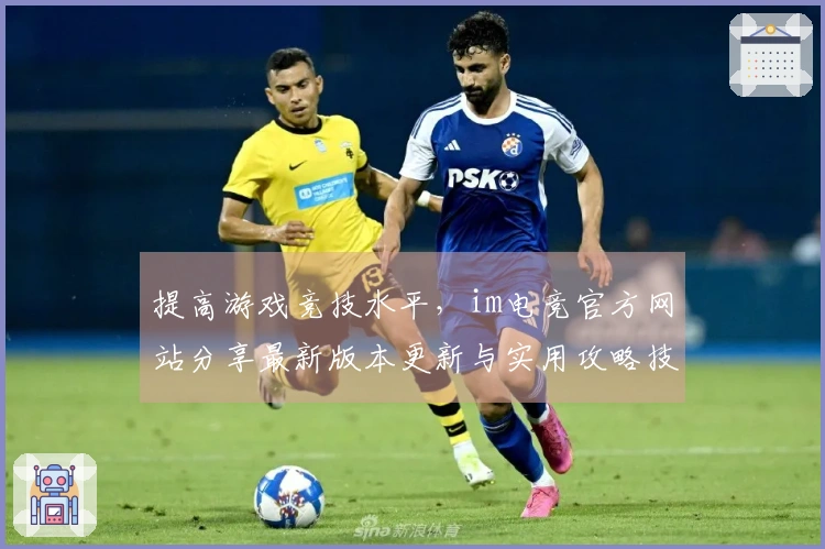 提高游戏竞技水平，im电竞官方网站分享最新版本更新与实用攻略技巧